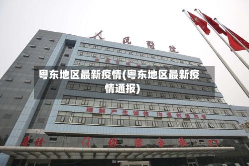 粤东地区最新疫情(粤东地区最新疫情通报)