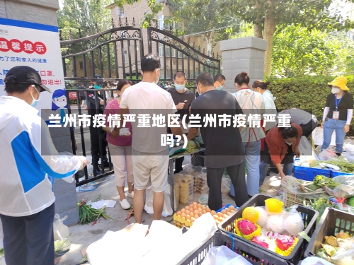 兰州市疫情严重地区(兰州市疫情严重吗?)