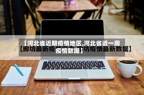 【河北省近期疫情地区,河北省近一周疫情数据】
