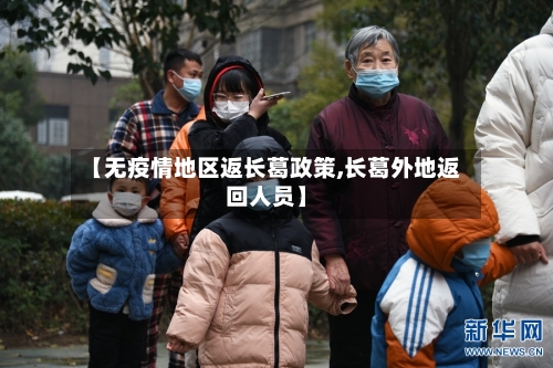 【无疫情地区返长葛政策,长葛外地返回人员】