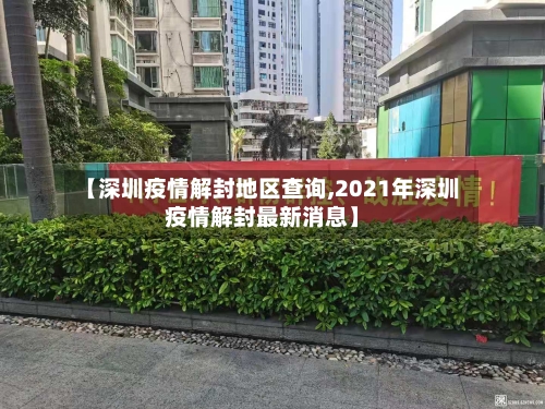 【深圳疫情解封地区查询,2021年深圳疫情解封最新消息】