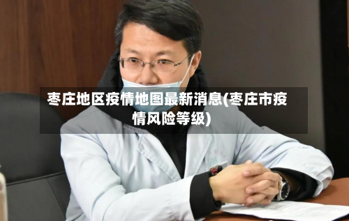 枣庄地区疫情地图最新消息(枣庄市疫情风险等级)