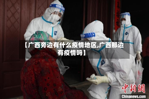 【广西旁边有什么疫情地区,广西那边有疫情吗】
