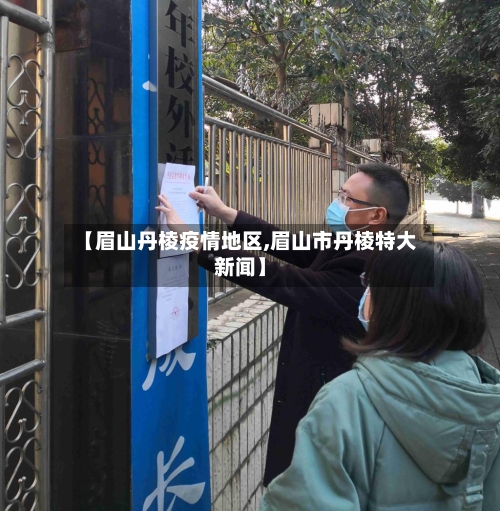 【眉山丹棱疫情地区,眉山市丹棱特大新闻】