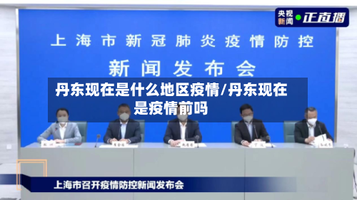 丹东现在是什么地区疫情/丹东现在是疫情前吗