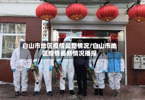 白山市地区疫情最新情况/白山市地区疫情最新情况播报