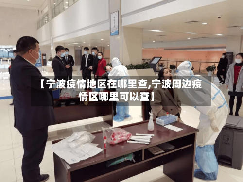 【宁波疫情地区在哪里查,宁波周边疫情区哪里可以查】