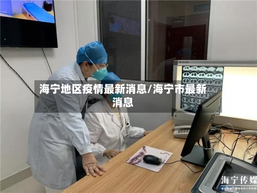 海宁地区疫情最新消息/海宁市最新消息