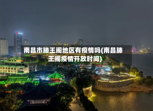 南昌市滕王阁地区有疫情吗(南昌滕王阁疫情开放时间)