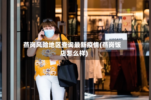 燕岗风险地区查询最新疫情(燕岗饭店怎么样)