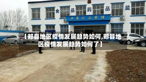 【郏县地区疫情发展趋势如何,郏县地区疫情发展趋势如何了】