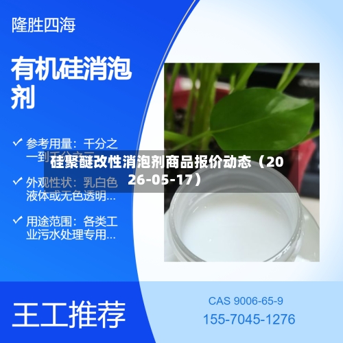 硅聚醚改性消泡剂商品报价动态（2026-05-17）