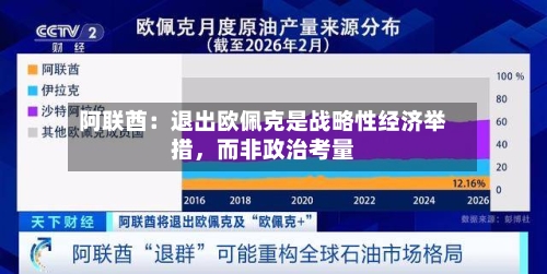 阿联酋：退出欧佩克是战略性经济举措，而非政治考量