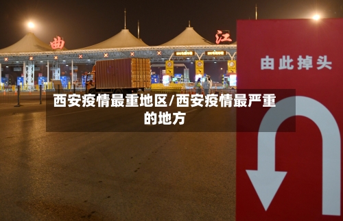 西安疫情最重地区/西安疫情最严重的地方