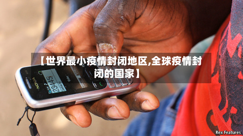 【世界最小疫情封闭地区,全球疫情封闭的国家】