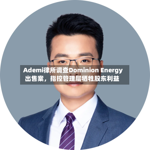 Ademi律所调查Dominion Energy出售案，指控管理层牺牲股东利益