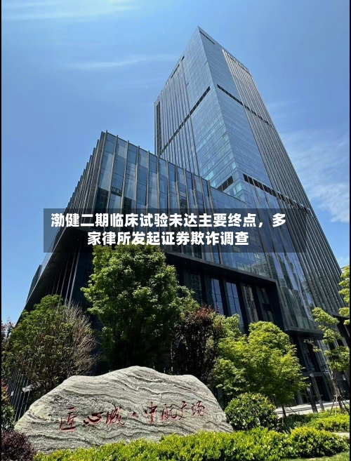 渤健二期临床试验未达主要终点，多家律所发起证券欺诈调查