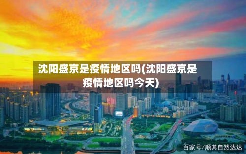 沈阳盛京是疫情地区吗(沈阳盛京是疫情地区吗今天)