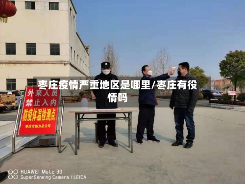 枣庄疫情严重地区是哪里/枣庄有役情吗