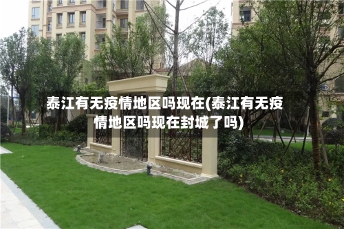 泰江有无疫情地区吗现在(泰江有无疫情地区吗现在封城了吗)
