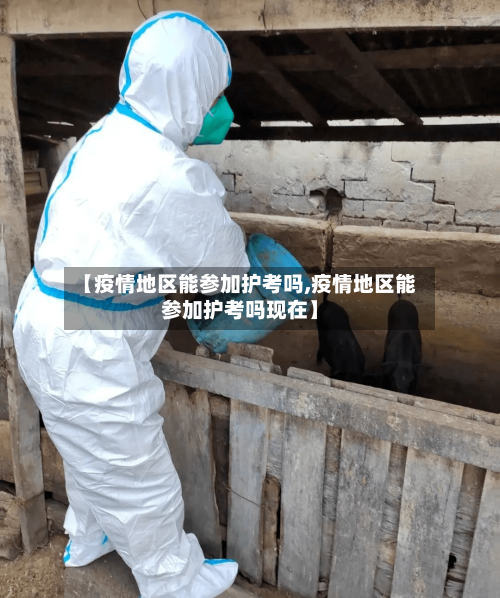 【疫情地区能参加护考吗,疫情地区能参加护考吗现在】