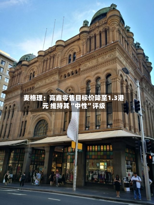 麦格理：高鑫零售目标价降至1.3港元 维持其“中性”评级