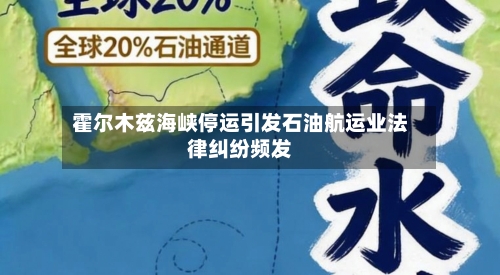 霍尔木兹海峡停运引发石油航运业法律纠纷频发