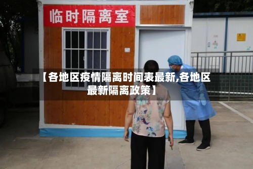 【各地区疫情隔离时间表最新,各地区最新隔离政策】