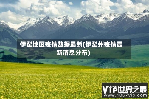 伊犁地区疫情数据最新(伊犁州疫情最新消息分布)