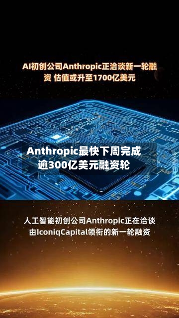 Anthropic最快下周完成逾300亿美元融资轮