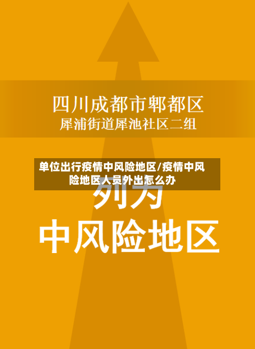 单位出行疫情中风险地区/疫情中风险地区人员外出怎么办