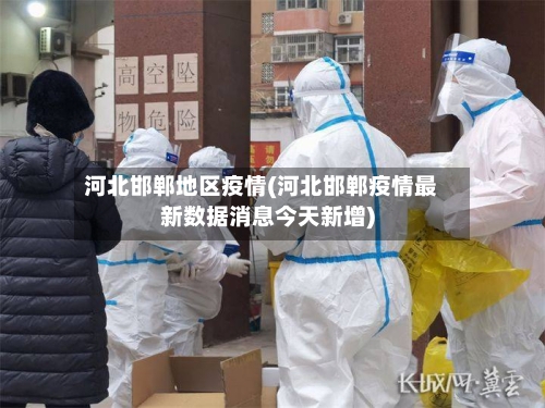 河北邯郸地区疫情(河北邯郸疫情最新数据消息今天新增)