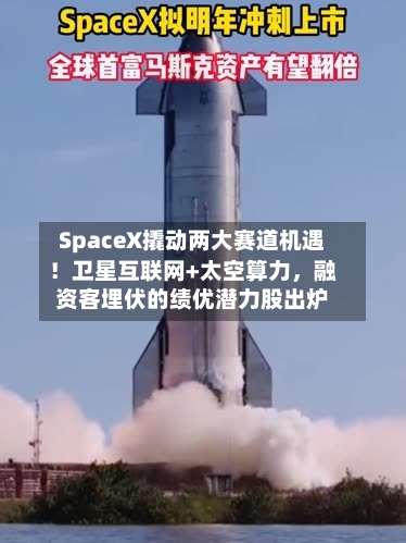 SpaceX撬动两大赛道机遇！卫星互联网+太空算力，融资客埋伏的绩优潜力股出炉