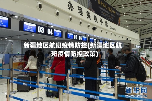 新疆地区航班疫情防控(新疆地区航班疫情防控政策)