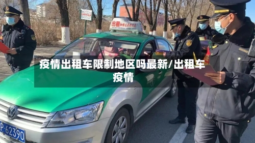 疫情出租车限制地区吗最新/出租车 疫情