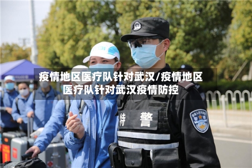 疫情地区医疗队针对武汉/疫情地区医疗队针对武汉疫情防控
