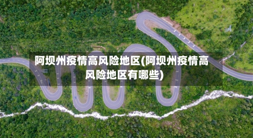 阿坝州疫情高风险地区(阿坝州疫情高风险地区有哪些)