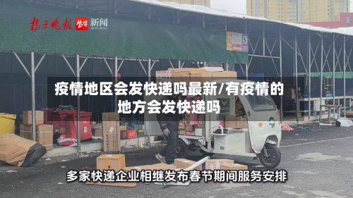 疫情地区会发快递吗最新/有疫情的地方会发快递吗