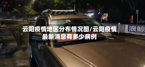 云阳疫情地区分布情况图/云阳疫情最新消息有多少病例