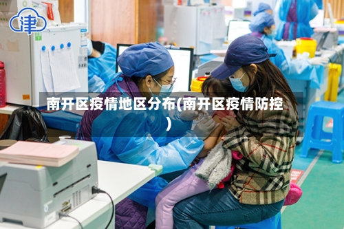 南开区疫情地区分布(南开区疫情防控)