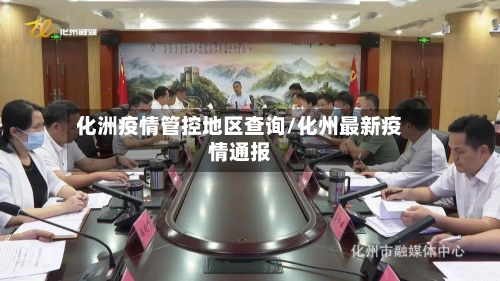 化洲疫情管控地区查询/化州最新疫情通报
