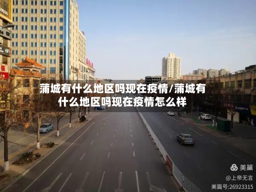 蒲城有什么地区吗现在疫情/蒲城有什么地区吗现在疫情怎么样