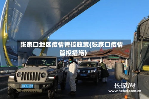 张家口地区疫情管控政策(张家口疫情管控措施)