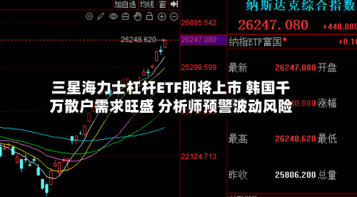 三星海力士杠杆ETF即将上市 韩国千万散户需求旺盛 分析师预警波动风险