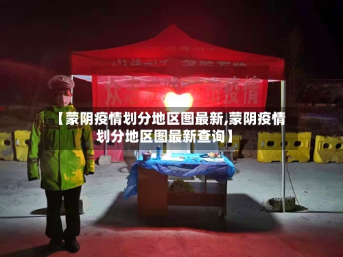 【蒙阴疫情划分地区图最新,蒙阴疫情划分地区图最新查询】
