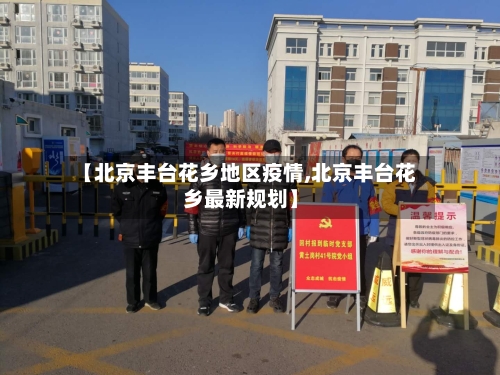 【北京丰台花乡地区疫情,北京丰台花乡最新规划】
