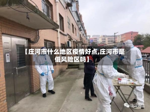 【庄河市什么地区疫情好点,庄河市是低风险区吗】