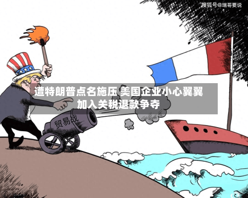 遭特朗普点名施压 美国企业小心翼翼加入关税退款争夺