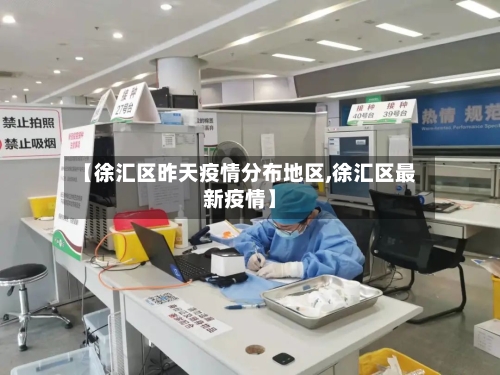 【徐汇区昨天疫情分布地区,徐汇区最新疫情】