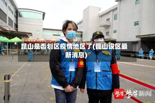 昆山是否划区疫情地区了(昆山设区最新消息)